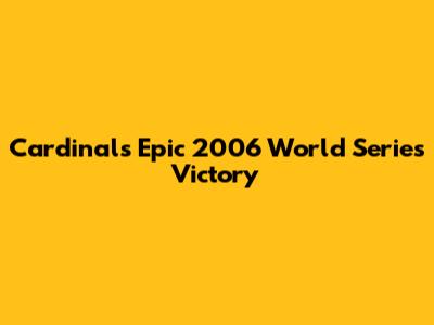Cardinals' Epic 2006 World Series Victory