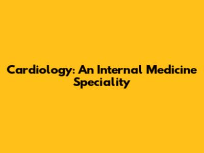 Cardiology: An Internal Medicine Speciality