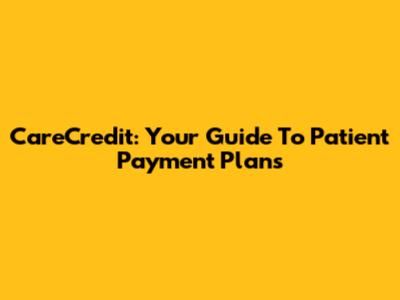 CareCredit: Your Guide To Patient Payment Plans