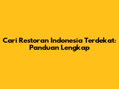 Cari Restoran Indonesia Terdekat: Panduan Lengkap