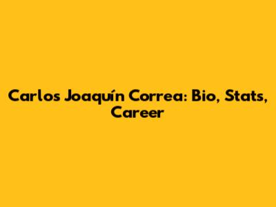 Carlos Joaquín Correa: Bio, Stats, Career