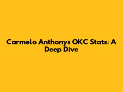 Carmelo Anthony's OKC Stats: A Deep Dive