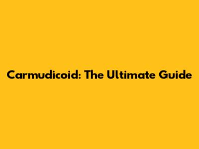 Carmudicoid: The Ultimate Guide