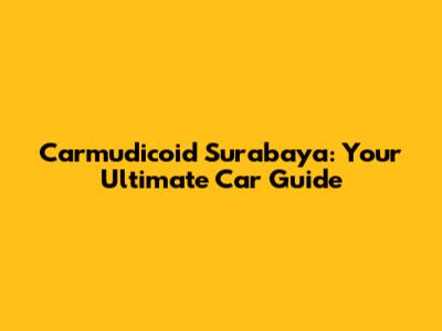 Carmudicoid Surabaya: Your Ultimate Car Guide