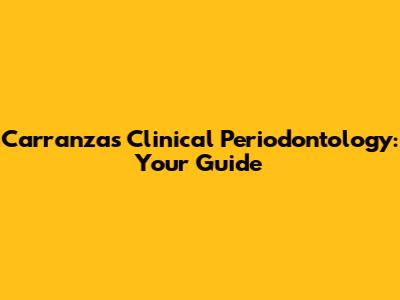 Carranza's Clinical Periodontology: Your Guide