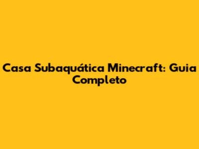 Casa Subaquática Minecraft: Guia Completo