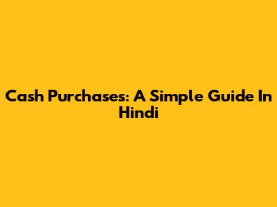 Cash Purchases: A Simple Guide In Hindi