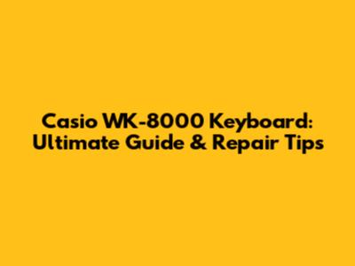 Casio WK-8000 Keyboard: Ultimate Guide & Repair Tips