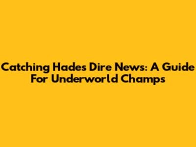 Catching Hades' Dire News: A Guide For Underworld Champs