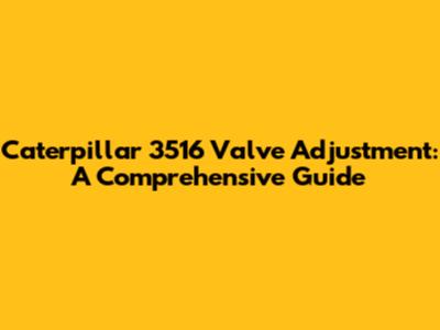 Caterpillar 3516 Valve Adjustment: A Comprehensive Guide