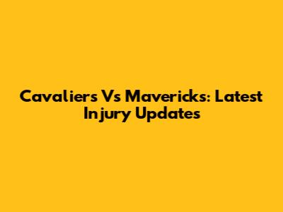 Cavaliers Vs Mavericks: Latest Injury Updates