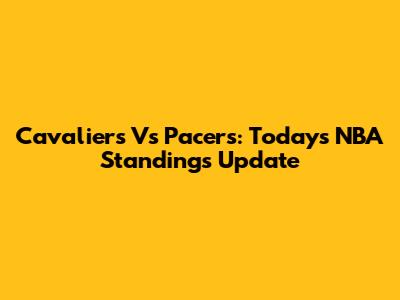Cavaliers Vs Pacers: Today's NBA Standings Update