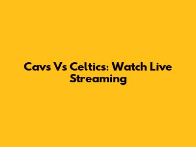 Cavs Vs Celtics: Watch Live Streaming