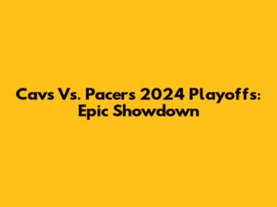 Cavs Vs. Pacers 2024 Playoffs: Epic Showdown