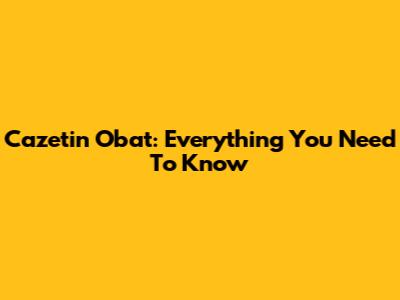 Cazetin Obat: Everything You Need To Know