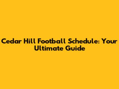 Cedar Hill Football Schedule: Your Ultimate Guide