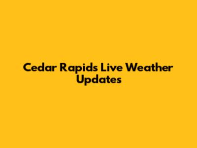 Cedar Rapids Live Weather Updates