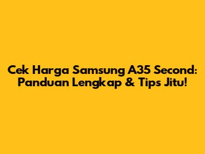 Cek Harga Samsung A35 Second: Panduan Lengkap & Tips Jitu!