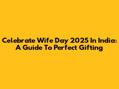Celebrate Wife Day 2025 In India: A Guide To Perfect Gifting