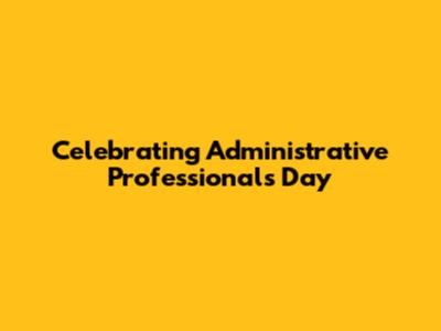 Celebrating Administrative Professionals Day