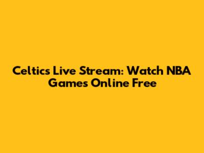 Celtics Live Stream: Watch NBA Games Online Free