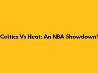Celtics Vs Heat: An NBA Showdown!