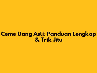 Ceme Uang Asli: Panduan Lengkap & Trik Jitu