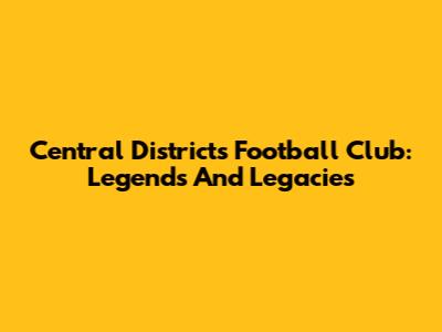 Central Districts Football Club: Legends And Legacies