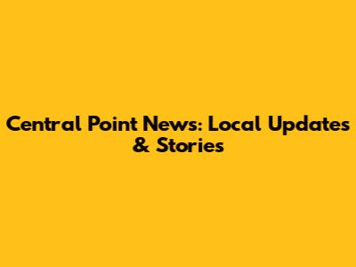 Central Point News: Local Updates & Stories