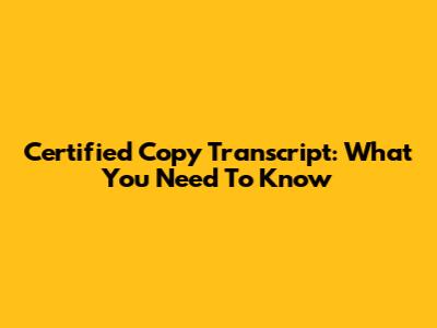 Certified Copy Transcript: What You Need To Know