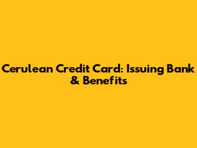 Cerulean Credit Card: Issuing Bank & Benefits