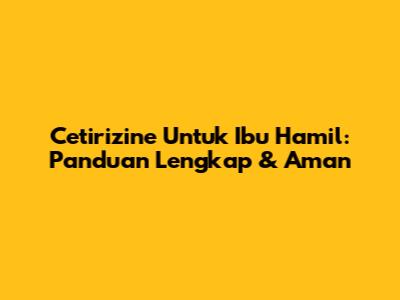 Cetirizine Untuk Ibu Hamil: Panduan Lengkap & Aman