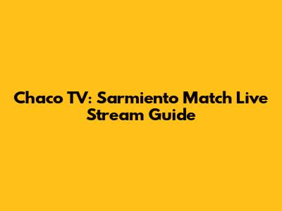 Chaco TV: Sarmiento Match Live Stream Guide