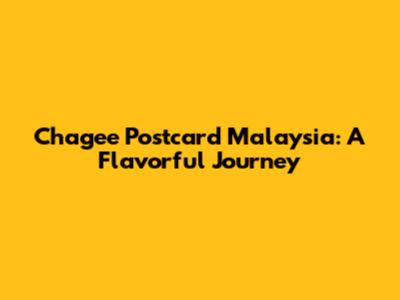 Chagee Postcard Malaysia: A Flavorful Journey