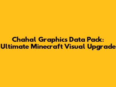 Chahal Graphics Data Pack: Ultimate Minecraft Visual Upgrade
