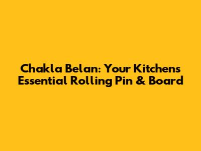 Chakla Belan: Your Kitchen's Essential Rolling Pin & Board