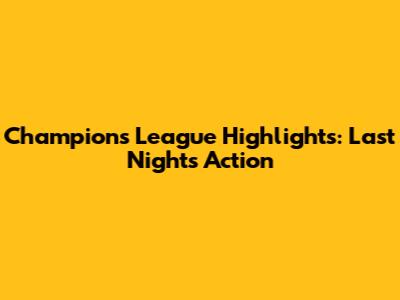 Champions League Highlights: Last Night's Action