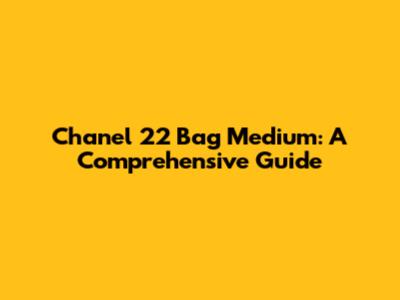 Chanel 22 Bag Medium: A Comprehensive Guide