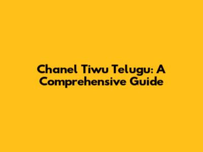 Chanel Tiwu Telugu: A Comprehensive Guide