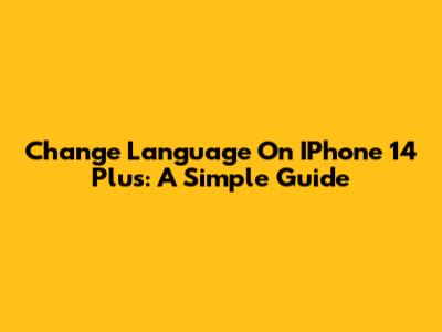 Change Language On IPhone 14 Plus: A Simple Guide