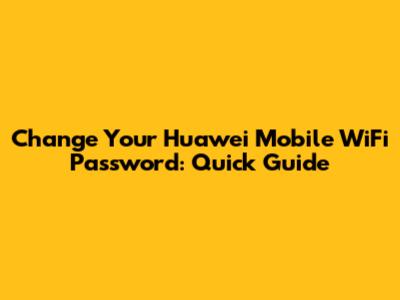 Change Your Huawei Mobile WiFi Password: Quick Guide