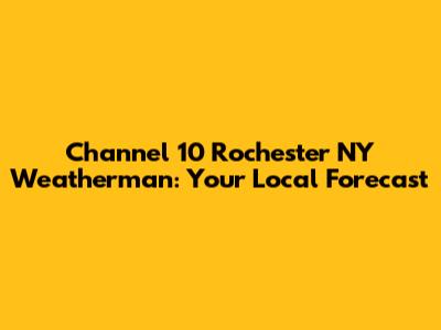 Channel 10 Rochester NY Weatherman: Your Local Forecast