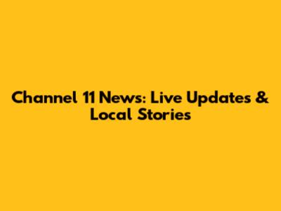 Channel 11 News: Live Updates & Local Stories