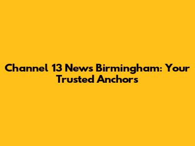 Channel 13 News Birmingham: Your Trusted Anchors