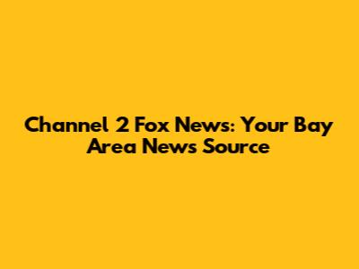 Channel 2 Fox News: Your Bay Area News Source