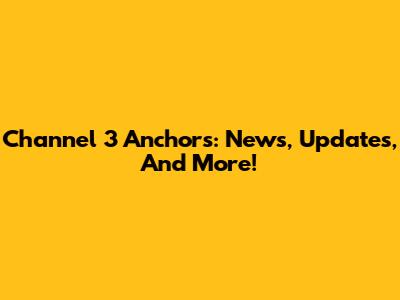 Channel 3 Anchors: News, Updates, And More!