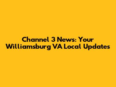 Channel 3 News: Your Williamsburg VA Local Updates