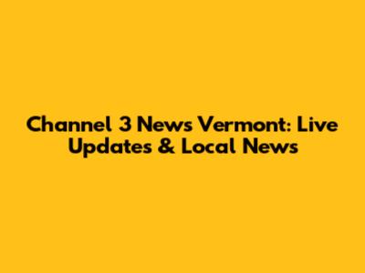 Channel 3 News Vermont: Live Updates & Local News