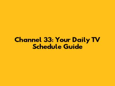 Channel 33: Your Daily TV Schedule Guide