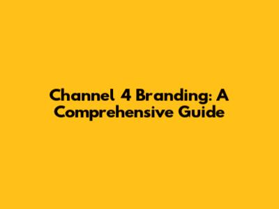 Channel 4 Branding: A Comprehensive Guide